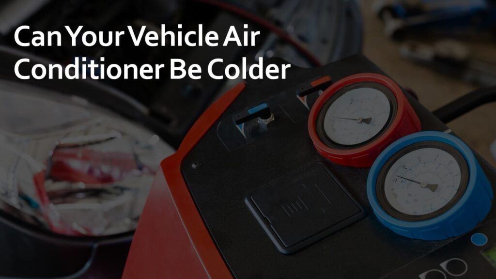 can your vehicle air conditioner be colder can your vehicle air conditioner be colder