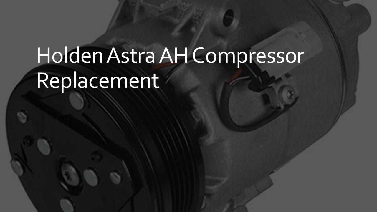 holden astra ah compressor replacement